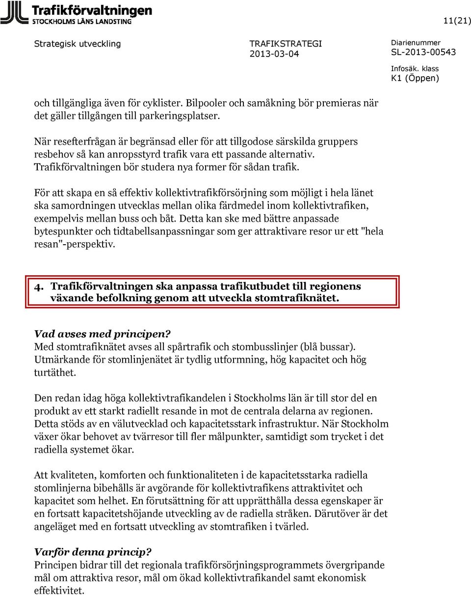Trafikförvaltningen bör studera nya former för sådan trafik.