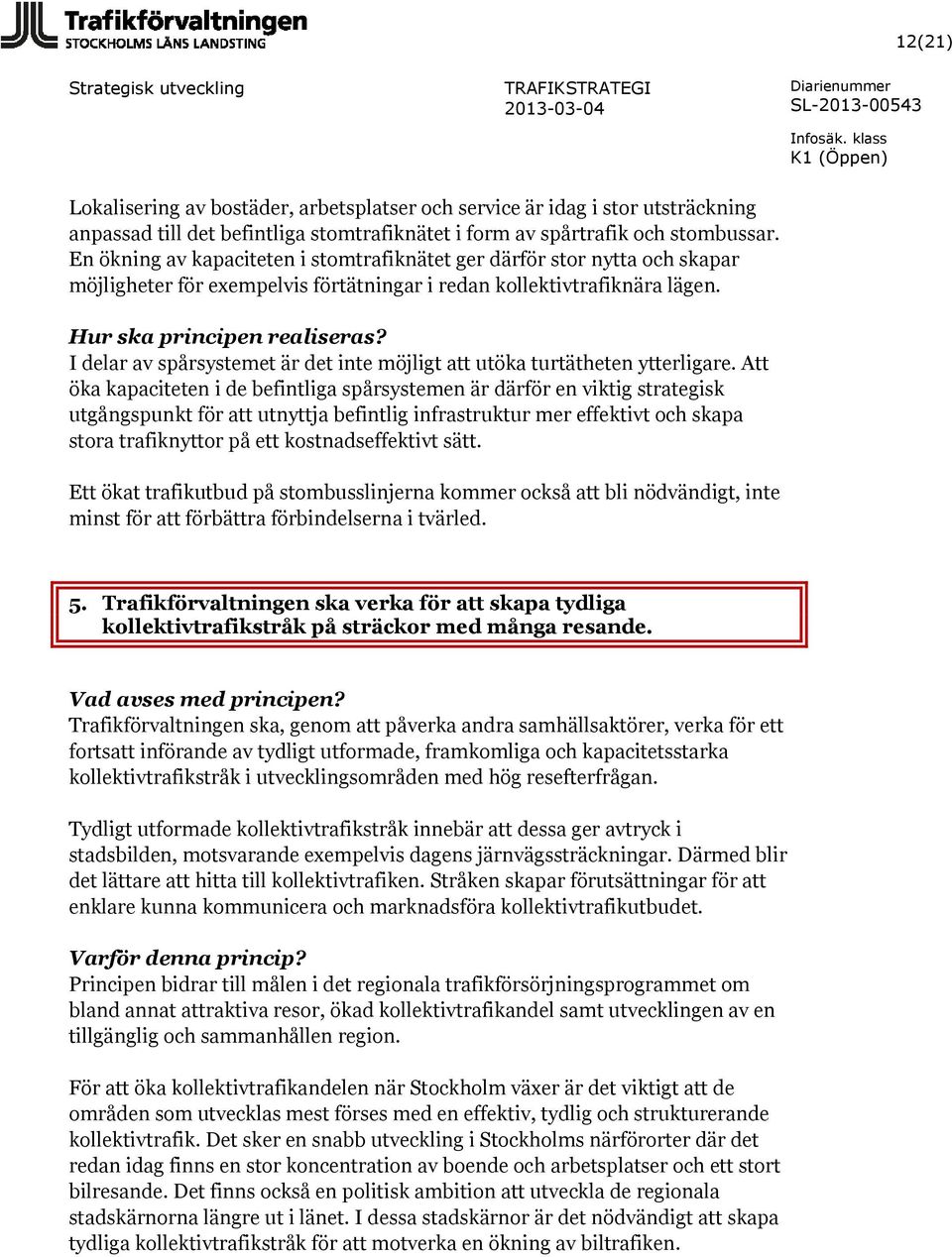 I delar av spårsystemet är det inte möjligt att utöka turtätheten ytterligare.
