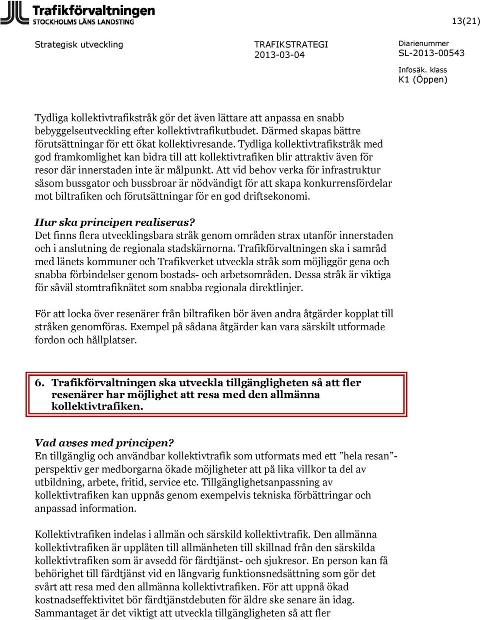 Att vid behov verka för infrastruktur såsom bussgator och bussbroar är nödvändigt för att skapa konkurrensfördelar mot biltrafiken och förutsättningar för en god driftsekonomi.