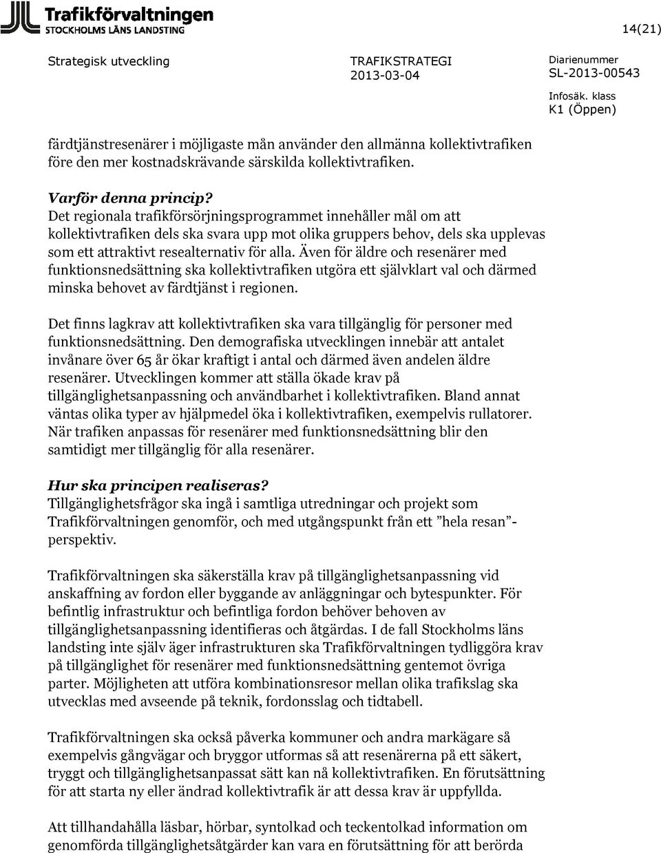 Även för äldre och resenärer med funktionsnedsättning ska kollektivtrafiken utgöra ett självklart val och därmed minska behovet av färdtjänst i regionen.