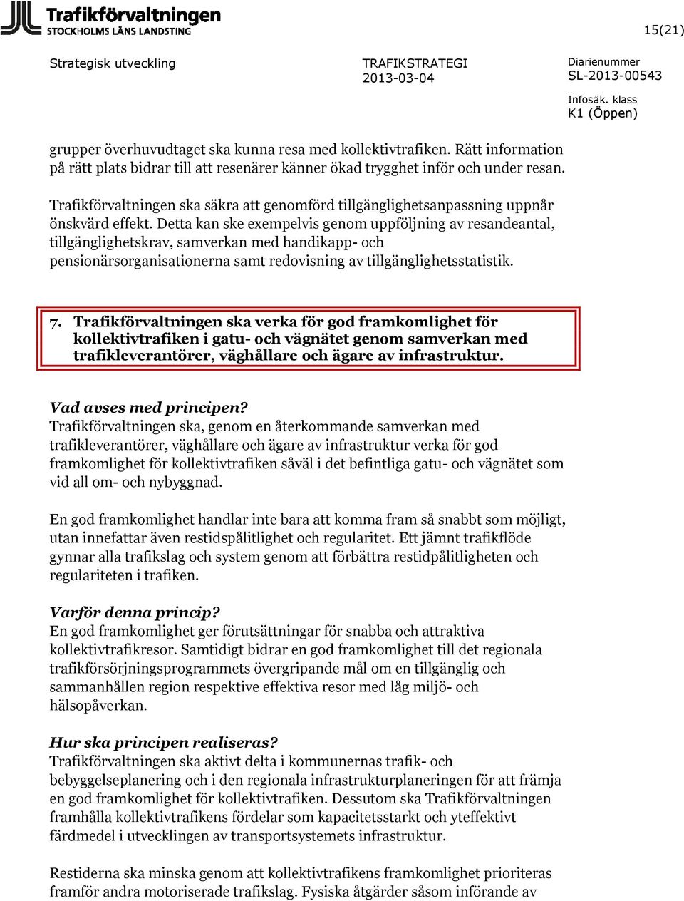 Detta kan ske exempelvis genom uppföljning av resandeantal, tillgänglighetskrav, samverkan med handikapp- och pensionärsorganisationerna samt redovisning av tillgänglighetsstatistik. 7.