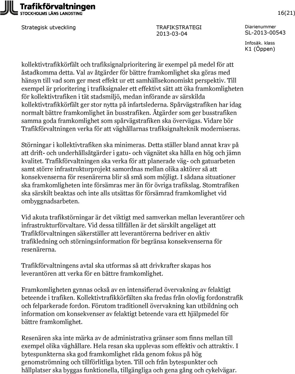 Till exempel är prioritering i trafiksignaler ett effektivt sätt att öka framkomligheten för kollektivtrafiken i tät stadsmiljö, medan införande av särskilda kollektivtrafikkörfält ger stor nytta på