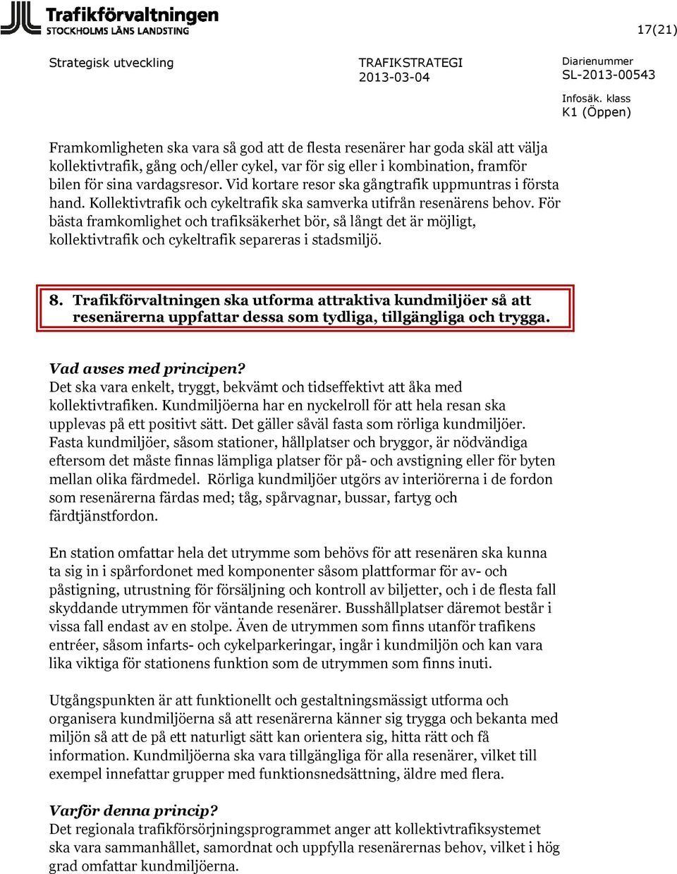 För bästa framkomlighet och trafiksäkerhet bör, så långt det är möjligt, kollektivtrafik och cykeltrafik separeras i stadsmiljö. 8.