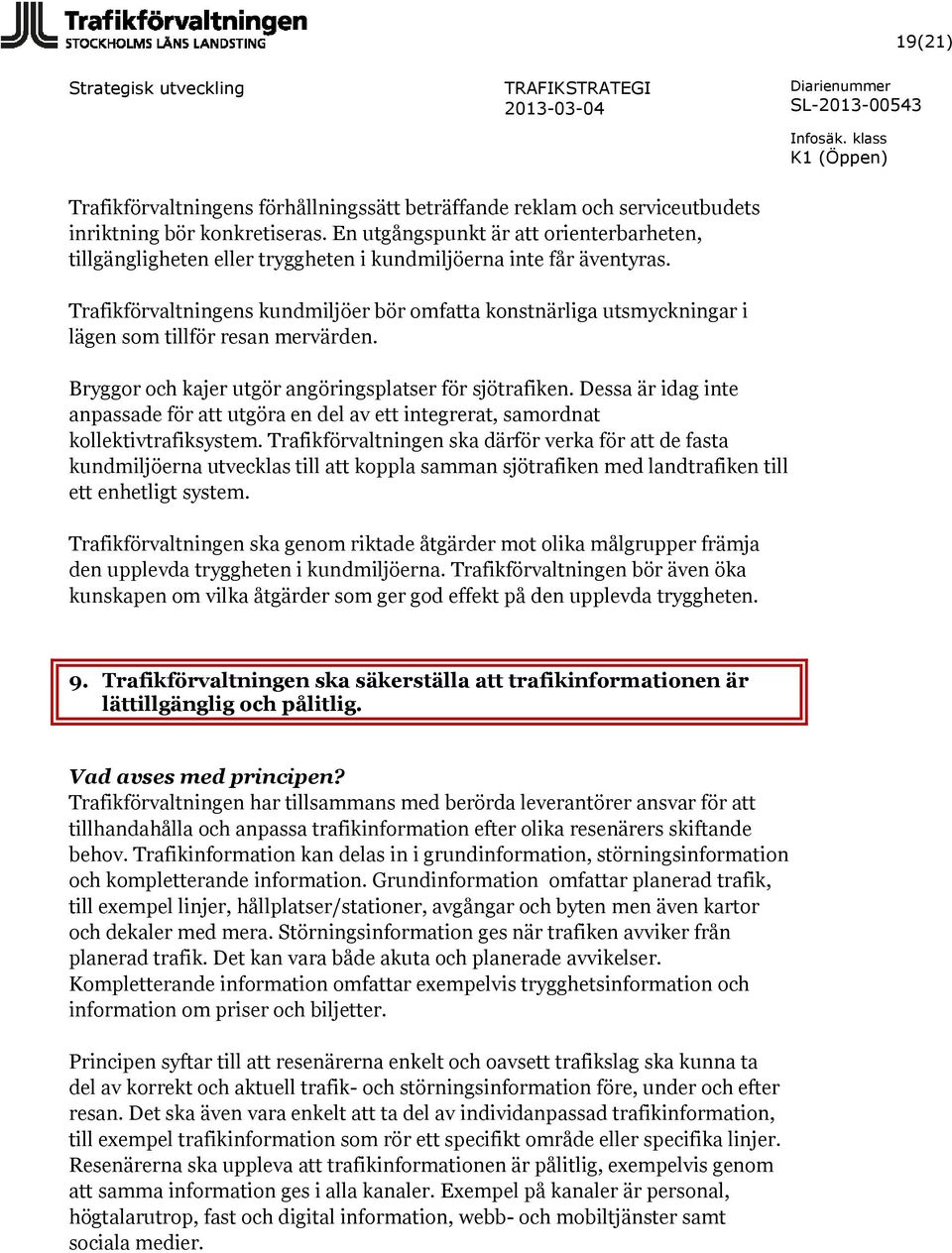 Trafikförvaltningens kundmiljöer bör omfatta konstnärliga utsmyckningar i lägen som tillför resan mervärden. Bryggor och kajer utgör angöringsplatser för sjötrafiken.