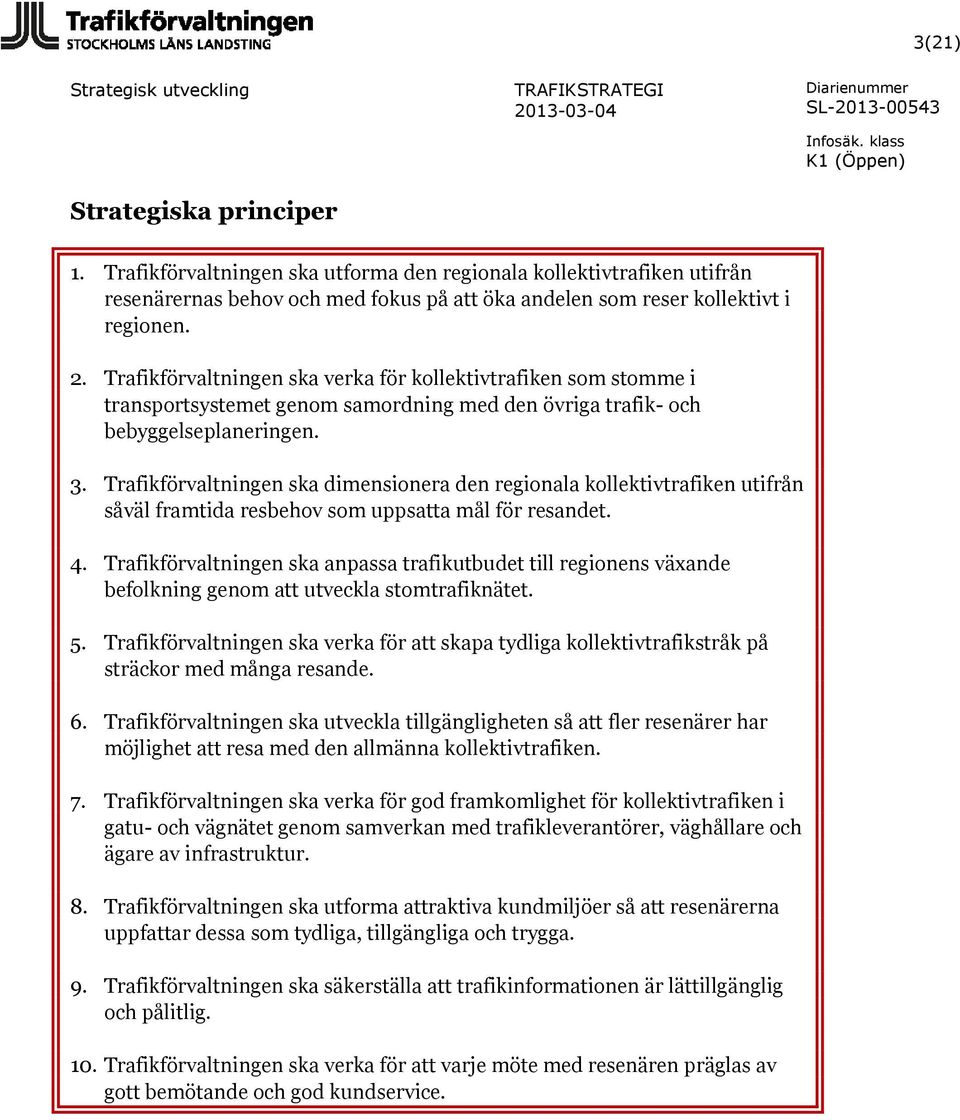 Trafikförvaltningen ska dimensionera den regionala kollektivtrafiken utifrån såväl framtida resbehov som uppsatta mål för resandet. 4.