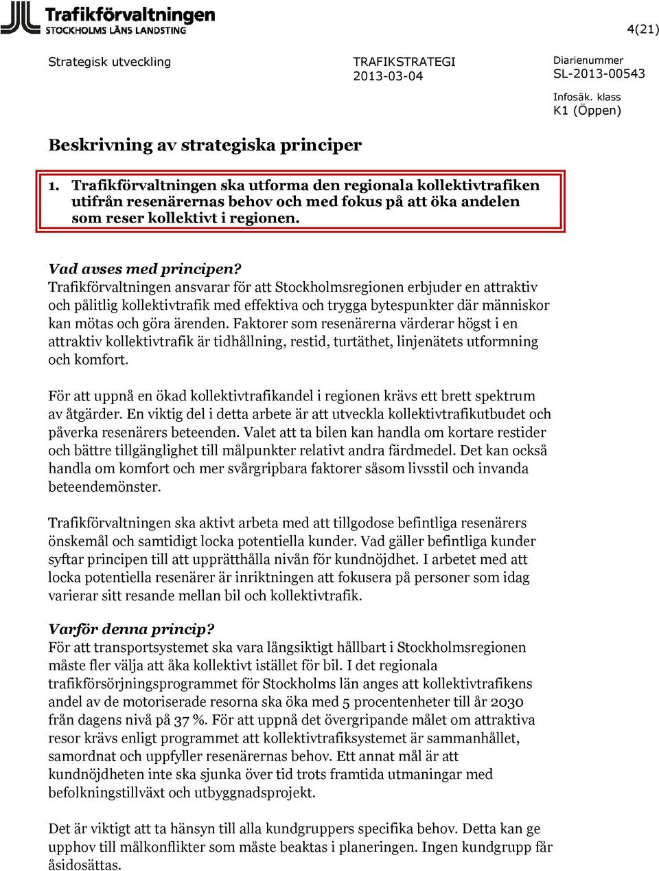 Trafikförvaltningen ansvarar för att Stockholmsregionen erbjuder en attraktiv och pålitlig kollektivtrafik med effektiva och trygga bytespunkter där människor kan mötas och göra ärenden.