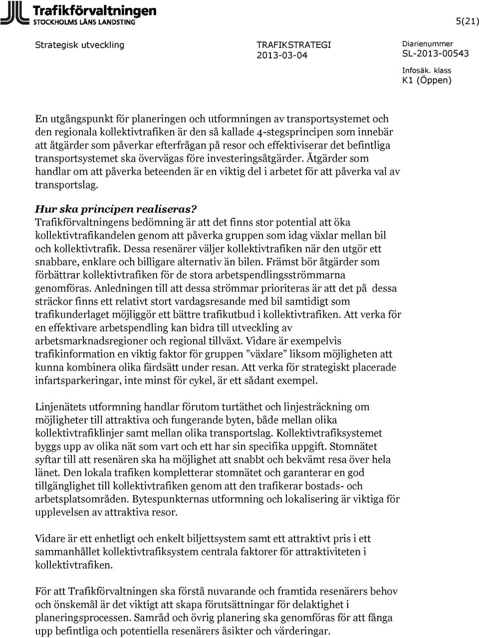 Åtgärder som handlar om att påverka beteenden är en viktig del i arbetet för att påverka val av transportslag. Hur ska principen realiseras?