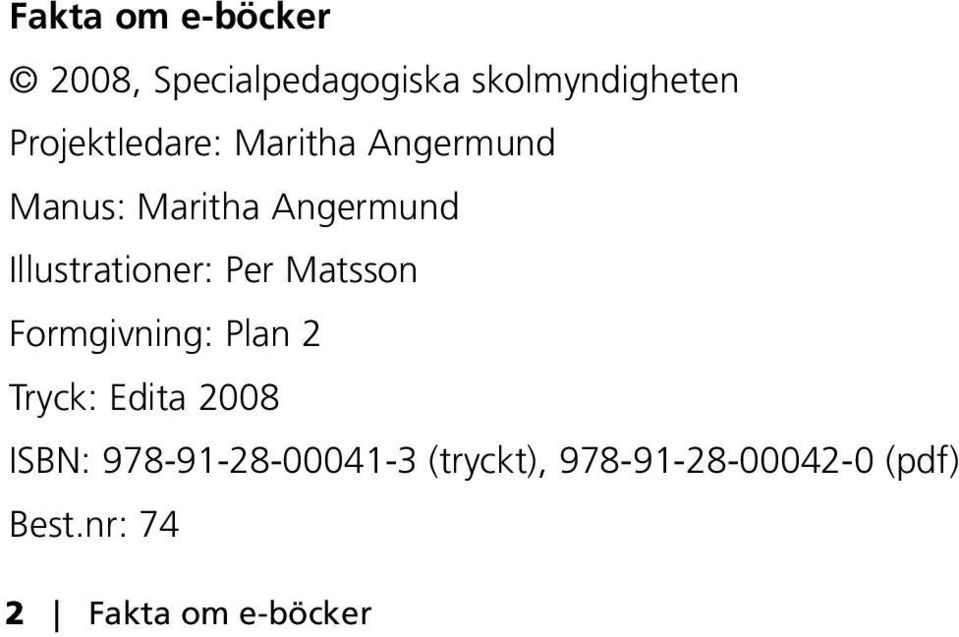 Illustrationer: Per Matsson Formgivning: Plan 2 Tryck: Edita 2008