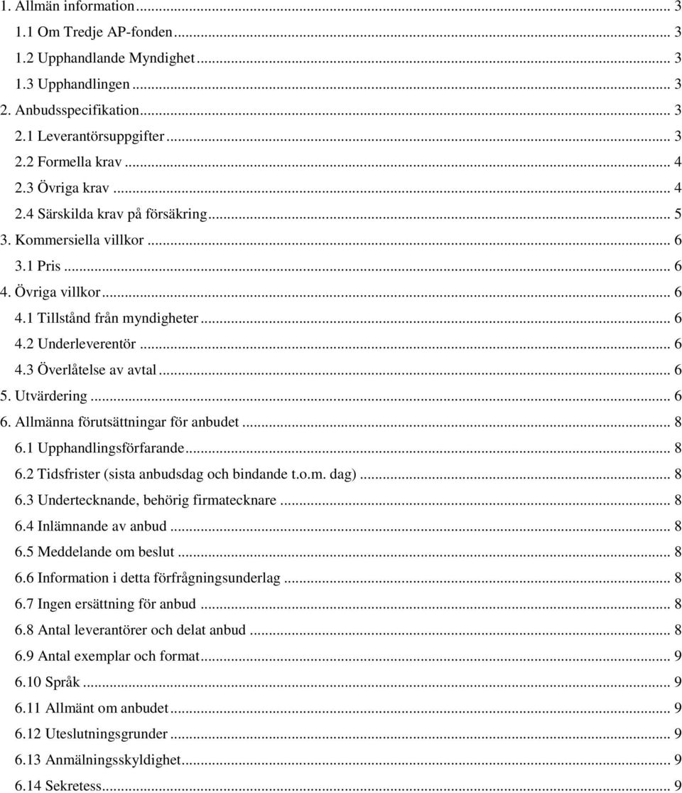 .. 6 5. Utvärdering... 6 6. Allmänna förutsättningar för anbudet... 8 6.1 Upphandlingsförfarande... 8 6.2 Tidsfrister (sista anbudsdag och bindande t.o.m. dag)... 8 6.3 Undertecknande, behörig firmatecknare.