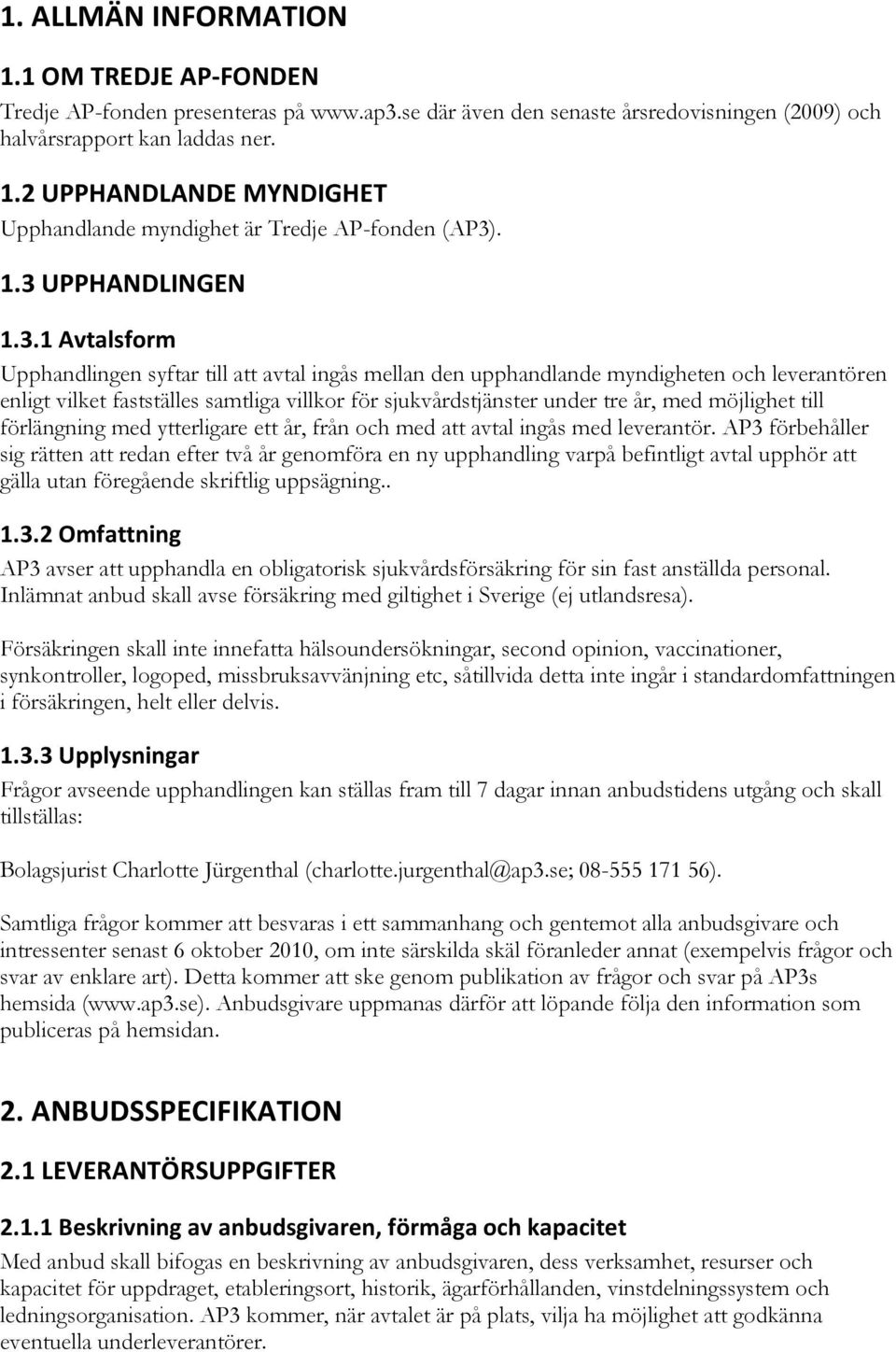 under tre år, med möjlighet till förlängning med ytterligare ett år, från och med att avtal ingås med leverantör.