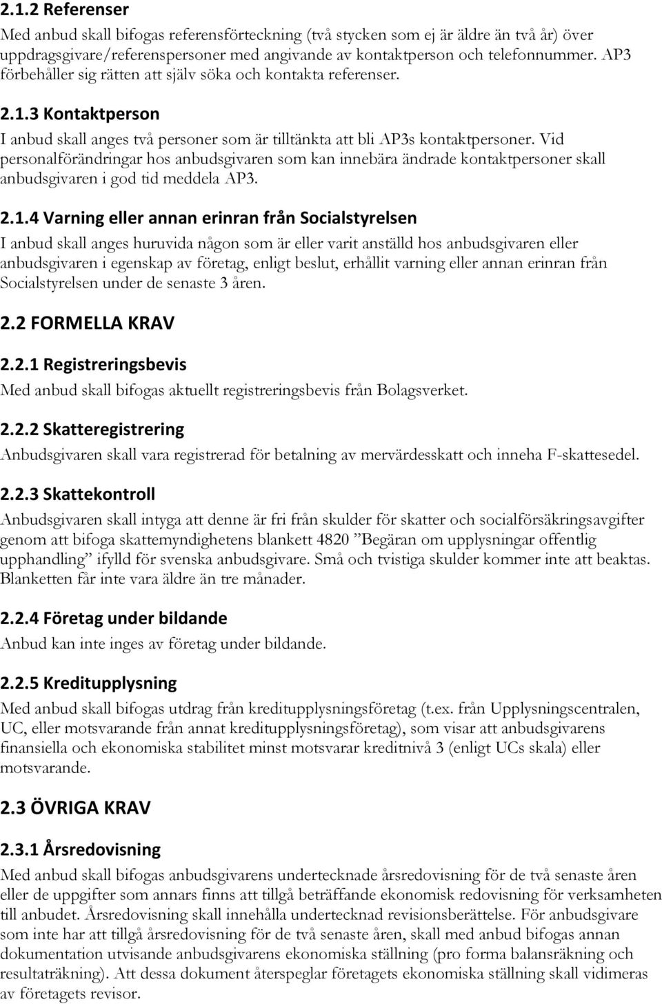 Vid personalförändringar hos anbudsgivaren som kan innebära ändrade kontaktpersoner skall anbudsgivaren i god tid meddela AP3. 2.1.