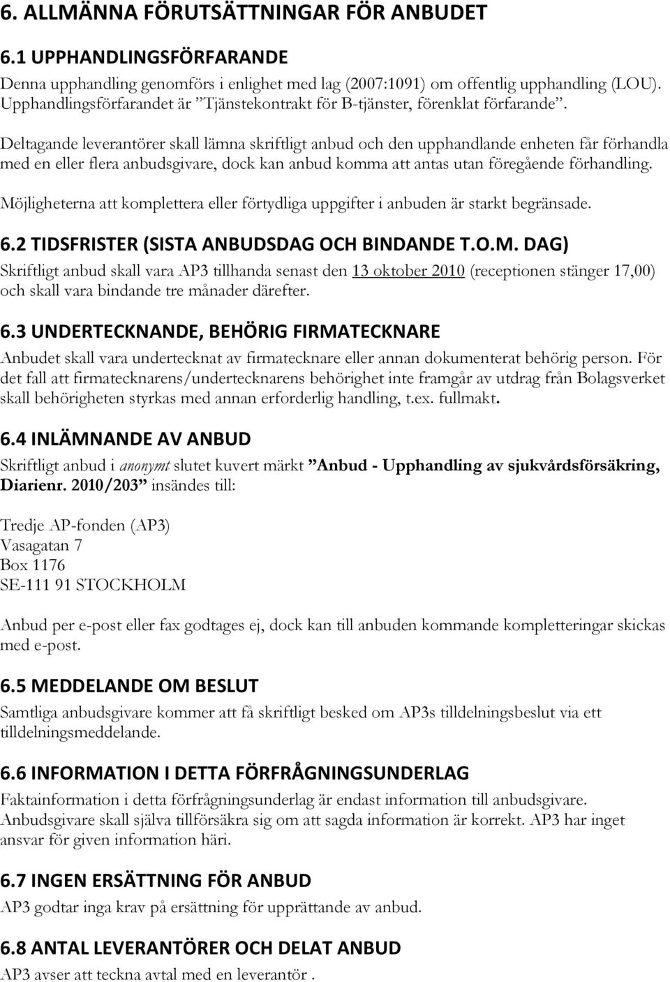 Deltagande leverantörer skall lämna skriftligt anbud och den upphandlande enheten får förhandla med en eller flera anbudsgivare, dock kan anbud komma att antas utan föregående förhandling.