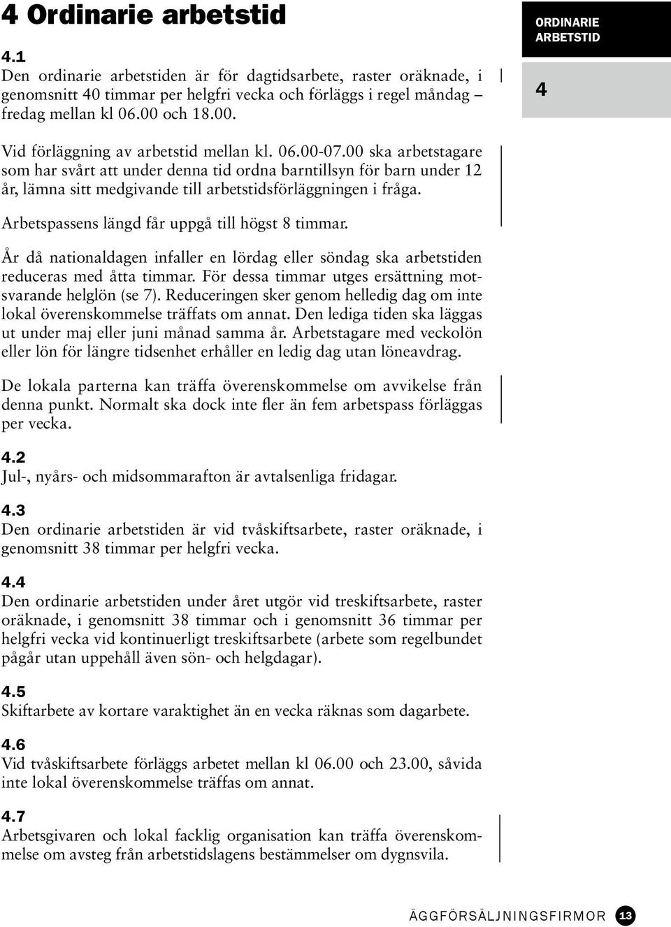 00 ska arbetstagare som har svårt att under denna tid ordna barntillsyn för barn under 12 år, lämna sitt medgivande till arbetstidsförläggningen i fråga.