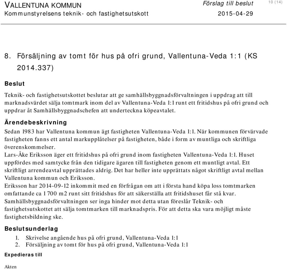 och uppdrar åt Samhällsbyggnadschefen att underteckna köpeavtalet. Sedan 1983 har Vallentuna kommun ägt fastigheten Vallentuna-Veda 1:1.