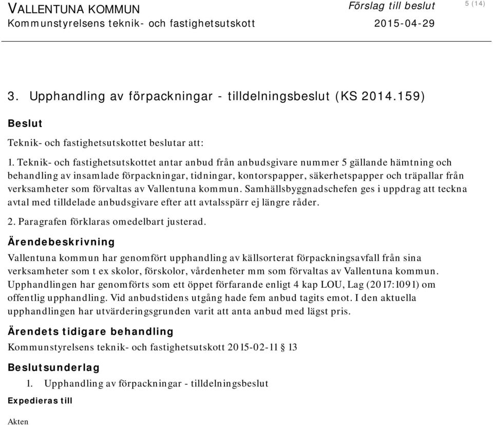 verksamheter som förvaltas av Vallentuna kommun. Samhällsbyggnadschefen ges i uppdrag att teckna avtal med tilldelade anbudsgivare efter att avtalsspärr ej längre råder. 2.