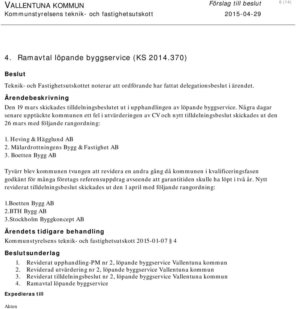 Några dagar senare upptäckte kommunen ett fel i utvärderingen av CV och nytt tilldelningsbeslut skickades ut den 26 mars med följande rangordning: 1. Heving & Hägglund AB 2.