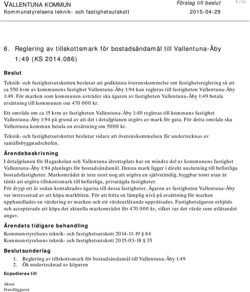 Vallentuna-Åby 1:49. För marken som kommunen avträder ska ägaren av fastigheten Vallentuna-Åby 1:49 betala ersättning till kommunen om 470 000 kr.