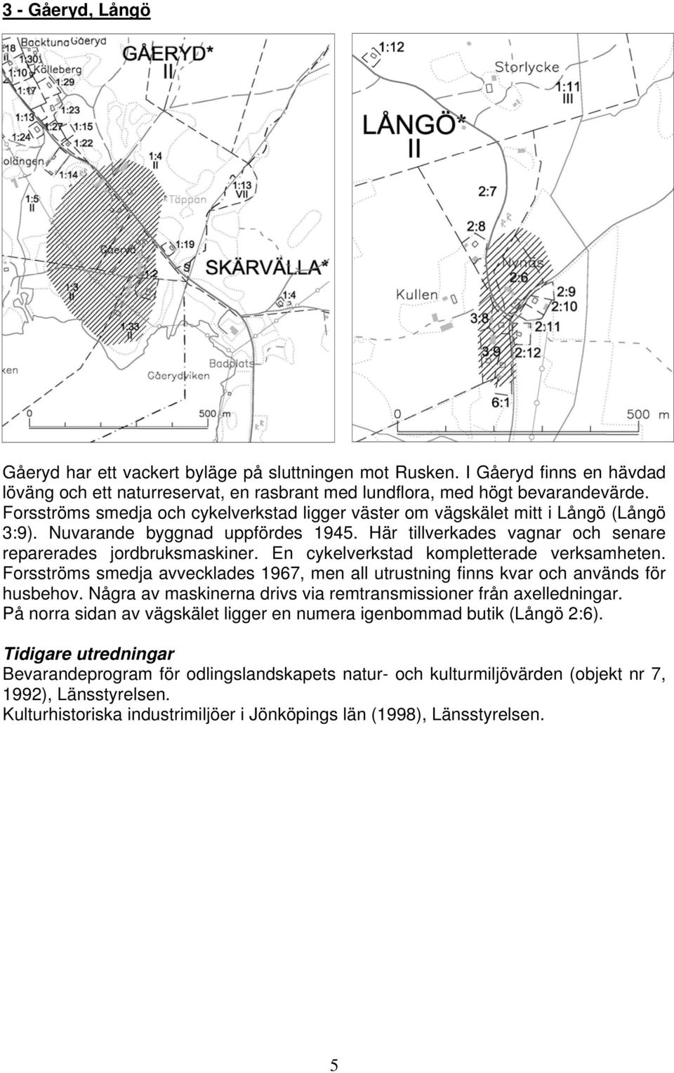 En cykelverkstad kompletterade verksamheten. Forsströms smedja avvecklades 1967, men all utrustning finns kvar och används för husbehov.