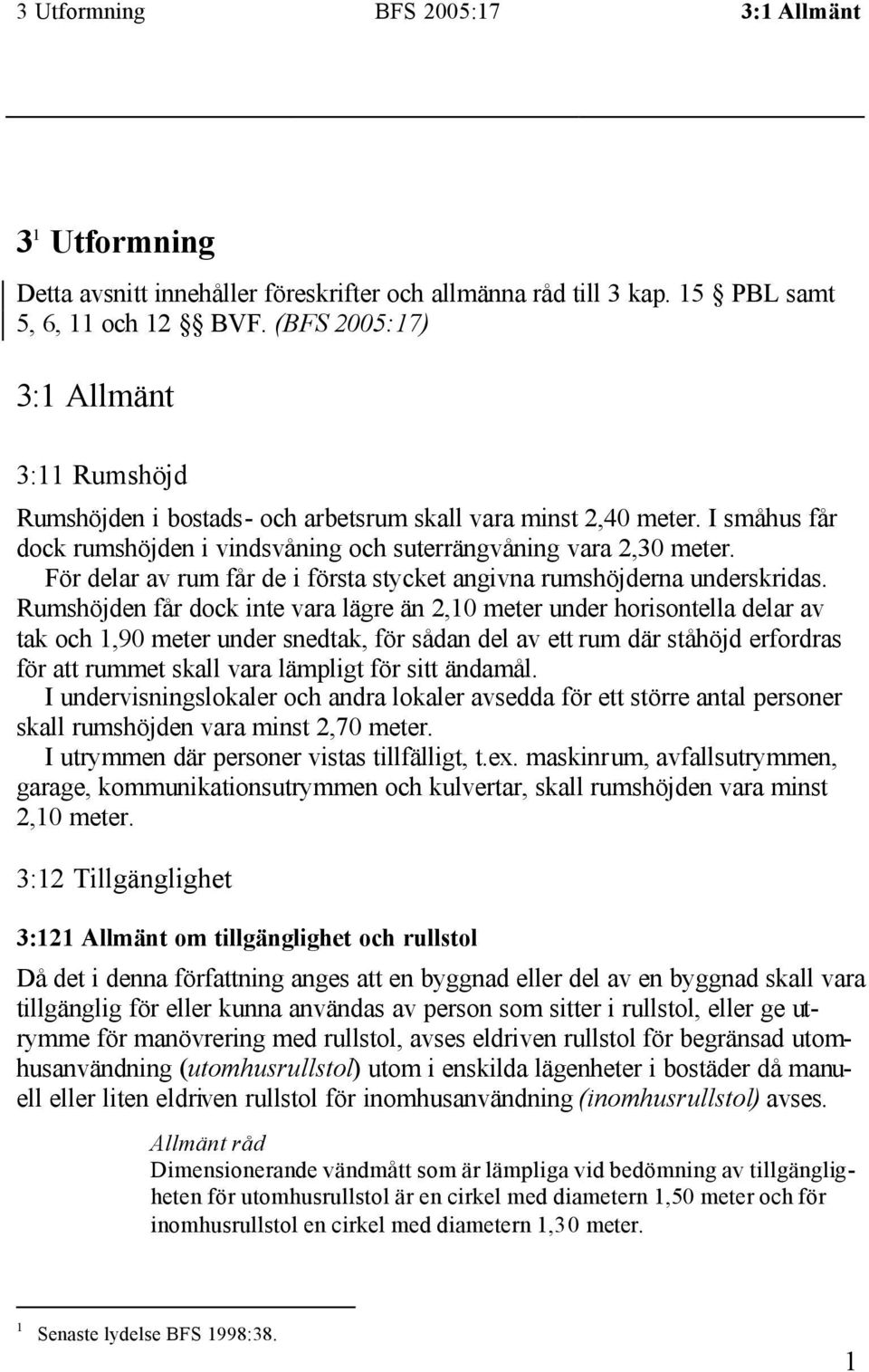 För delar av rum får de i första stycket angivna rumshöjderna underskridas.