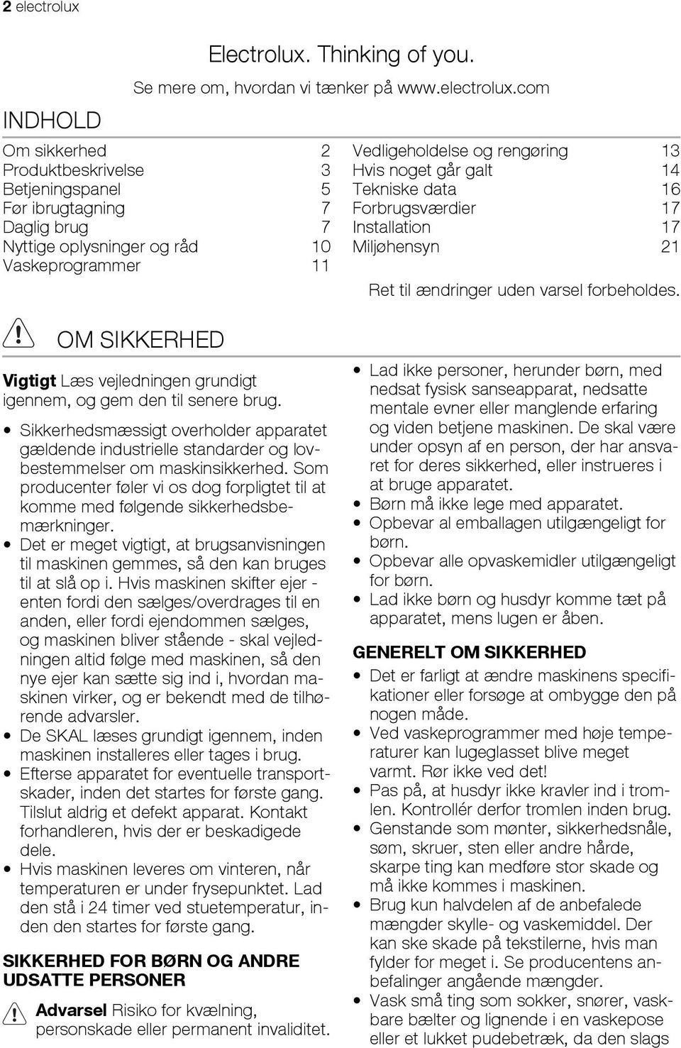com Om sikkerhed 2 Produktbeskrivelse 3 Betjeningspanel 5 Før ibrugtagning 7 Daglig brug 7 Nyttige oplysninger og råd 10 Vaskeprogrammer 11 Vedligeholdelse og rengøring 13 Hvis noget går galt 14