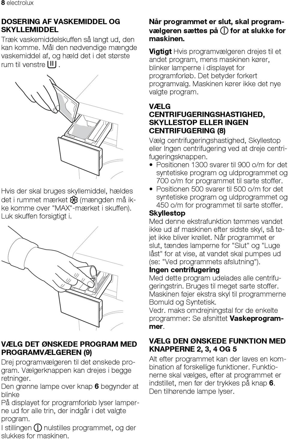 VÆLG DET ØNSKEDE PROGRAM MED PROGRAMVÆLGEREN (9) Drej programvælgeren til det ønskede program. Vælgerknappen kan drejes i begge retninger.
