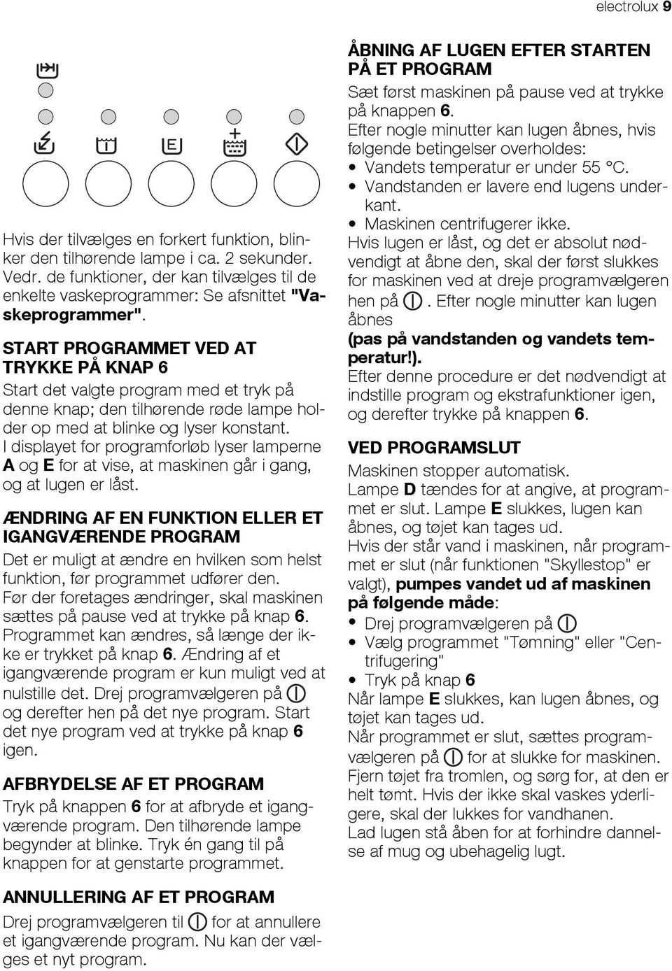START PROGRAMMET VED AT TRYKKE PÅ KNAP 6 Start det valgte program med et tryk på denne knap; den tilhørende røde lampe holder op med at blinke og lyser konstant.