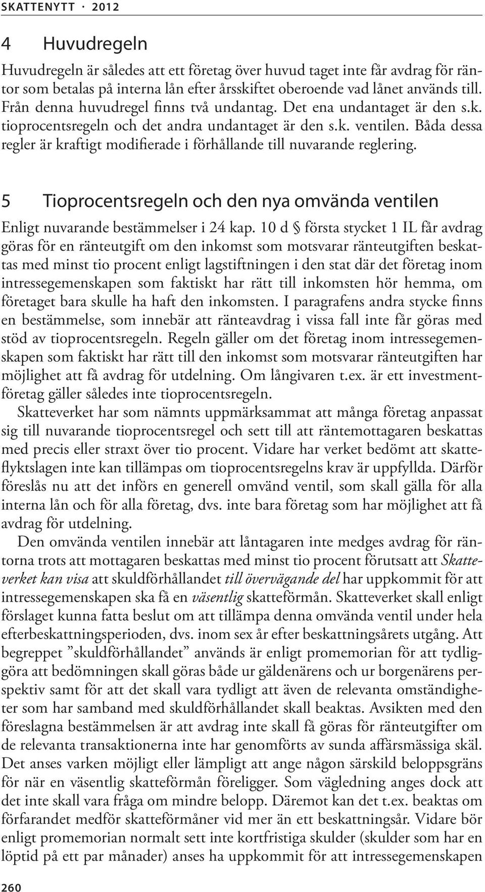 Båda dessa regler är kraftigt modifierade i förhållande till nuvarande reglering. 5 Tioprocentsregeln och den nya omvända ventilen Enligt nuvarande bestämmelser i 24 kap.