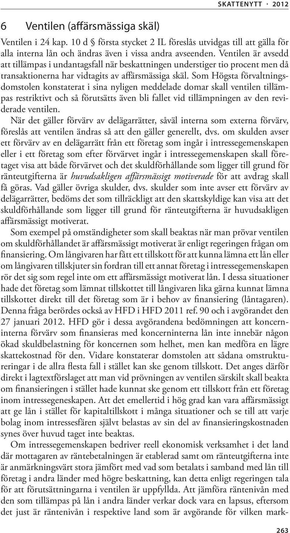 Som Högsta förvaltningsdomstolen konstaterat i sina nyligen meddelade domar skall ventilen tillämpas restriktivt och så förutsätts även bli fallet vid tillämpningen av den reviderade ventilen.