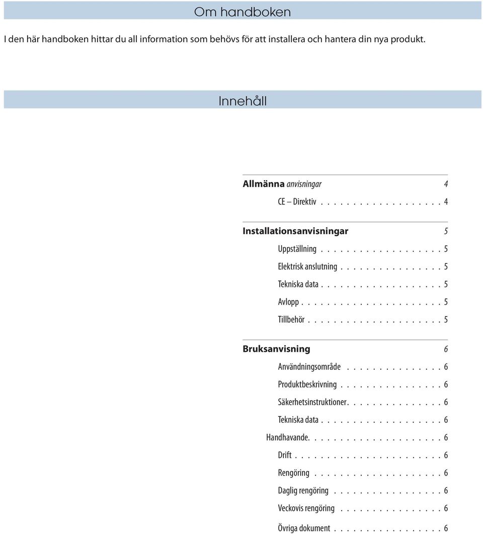 ..................... 5 Bruksanvisning 6 Användningsområde................ 6 Produktbeskrivning................. 6 Säkerhetsinstruktioner............... 6 Tekniska data................... 6 Handhavande.