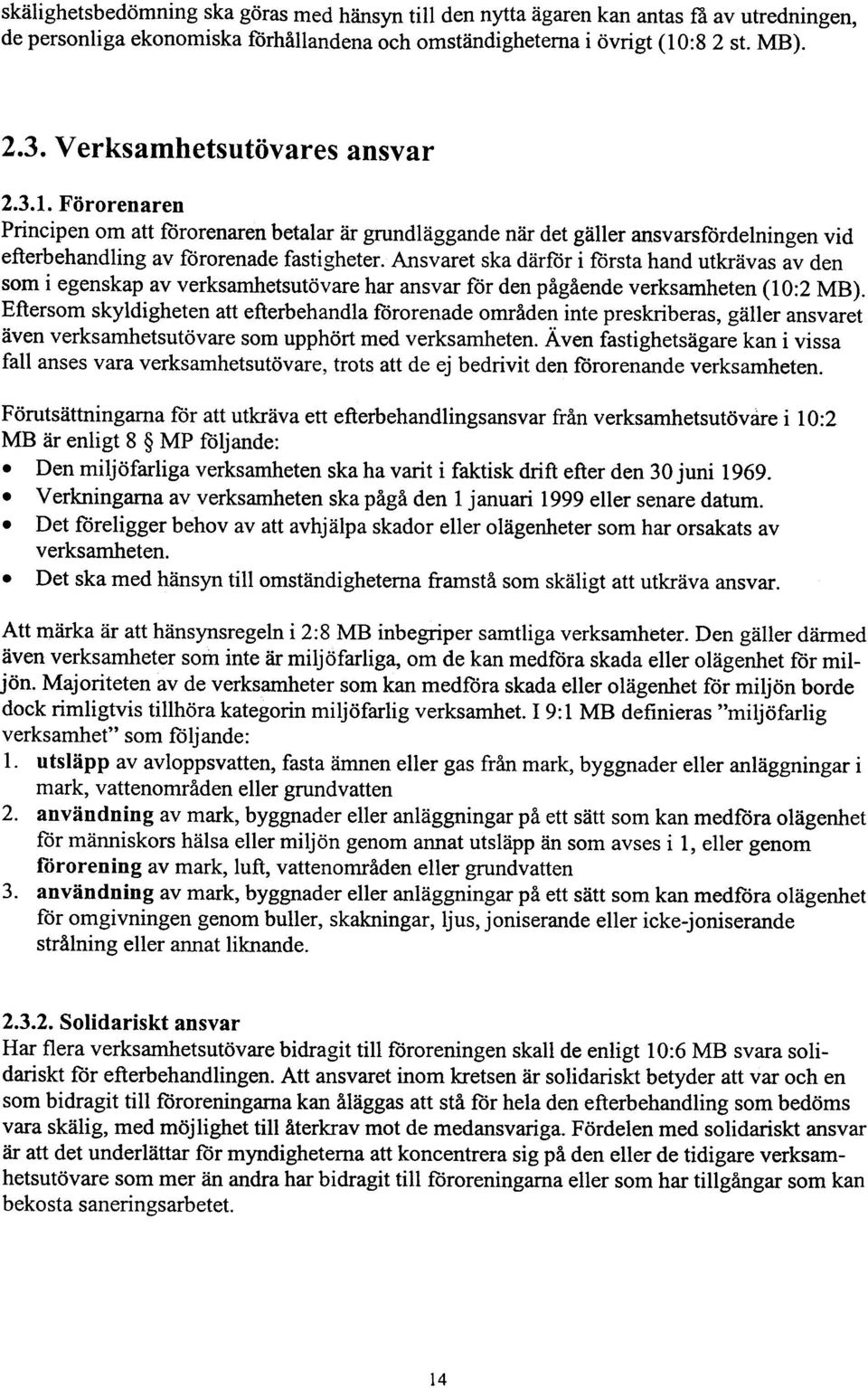Ansvaret ska därför i första hand utkrävas av den som i egenskap av verksamhetsutövare har ansvar för den pågående verksamheten (10:2 MB).