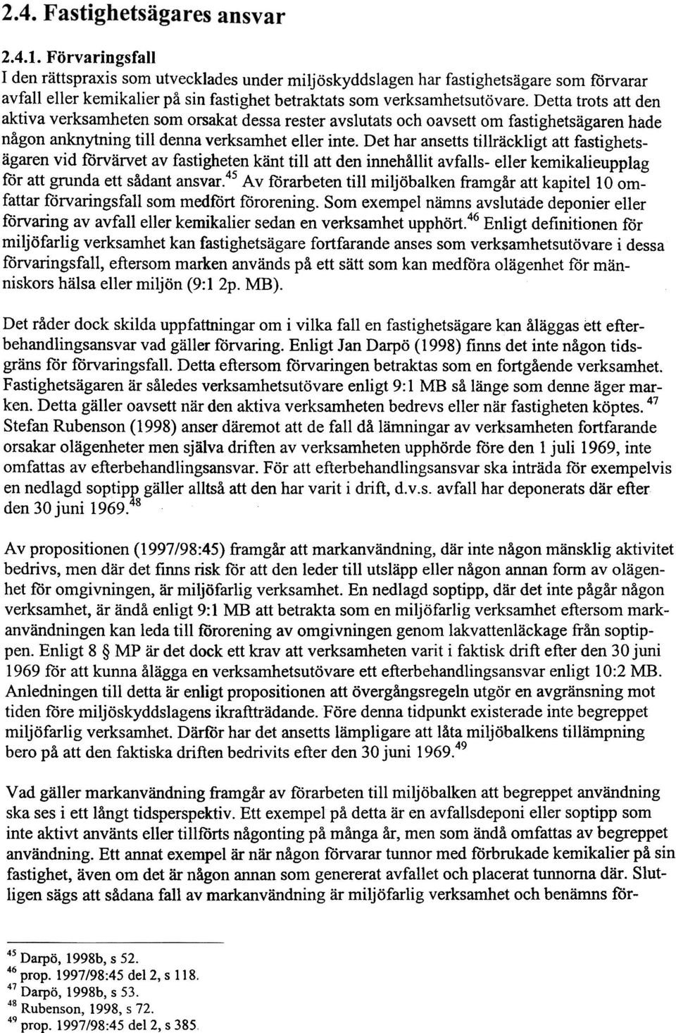 Det har ansetts tillräckligt att fastighetsägaren vid förvärvet av fastigheten känt till att den innehållit avfalls- eller kemikalieupplag för att grunda ett sådant ansvar.