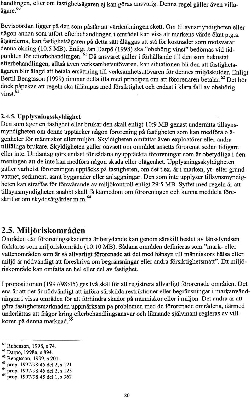 Enligt Jan Darpö (1998) ska "obehörig vinst" bedömas vid tidpunkten för efterbehandlingen.