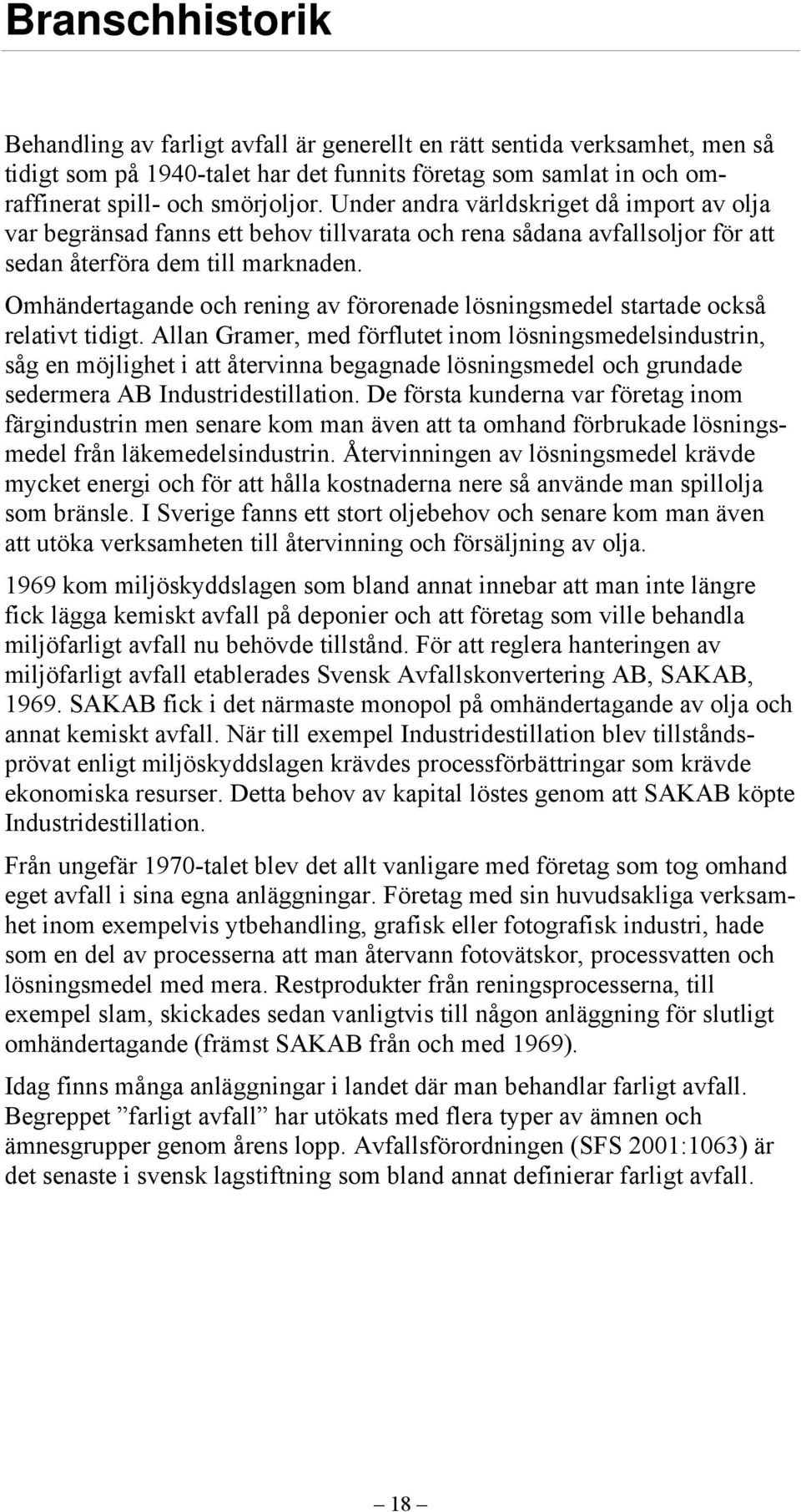 Omhändertagande och rening av förorenade lösningsmedel startade också relativt tidigt.