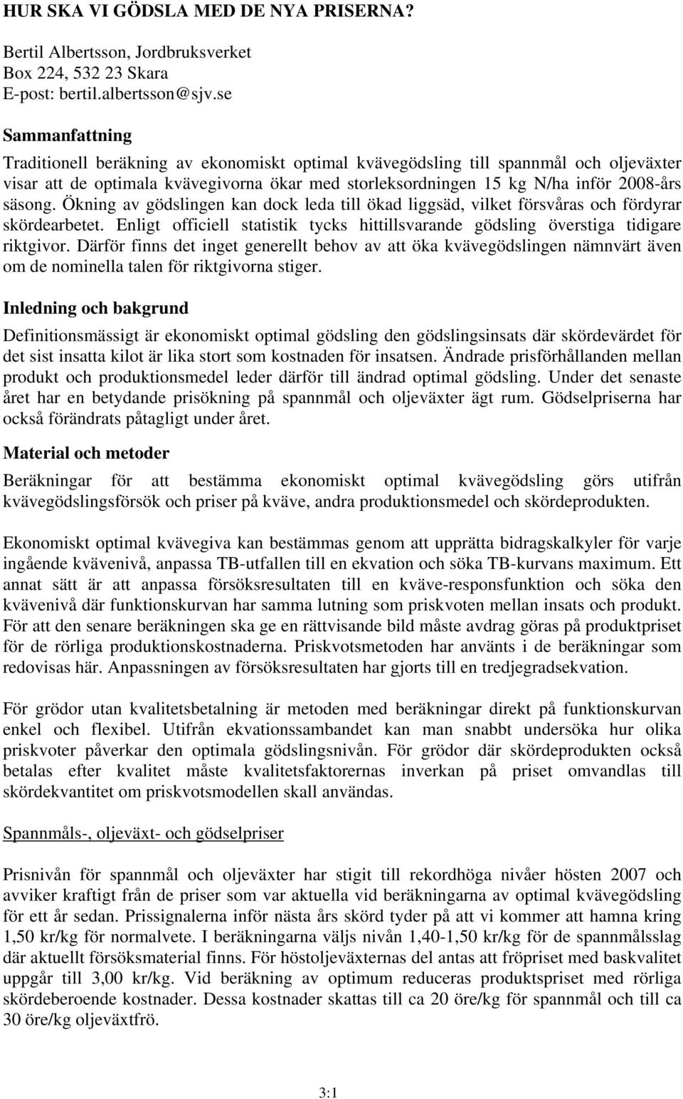 säsong. Ökning av gödslingen kan dock leda till ökad liggsäd, vilket försvåras och fördyrar skördearbetet. Enligt officiell statistik tycks hittillsvarande gödsling överstiga tidigare riktgivor.