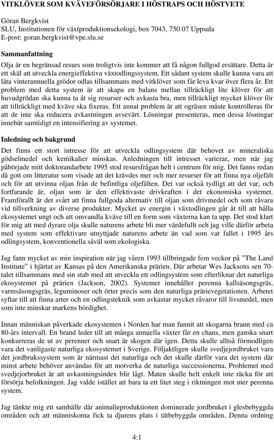 Ett sådant system skulle kunna vara att låta vinterannuella grödor odlas tillsammans med vitklöver som får leva kvar över flera år.