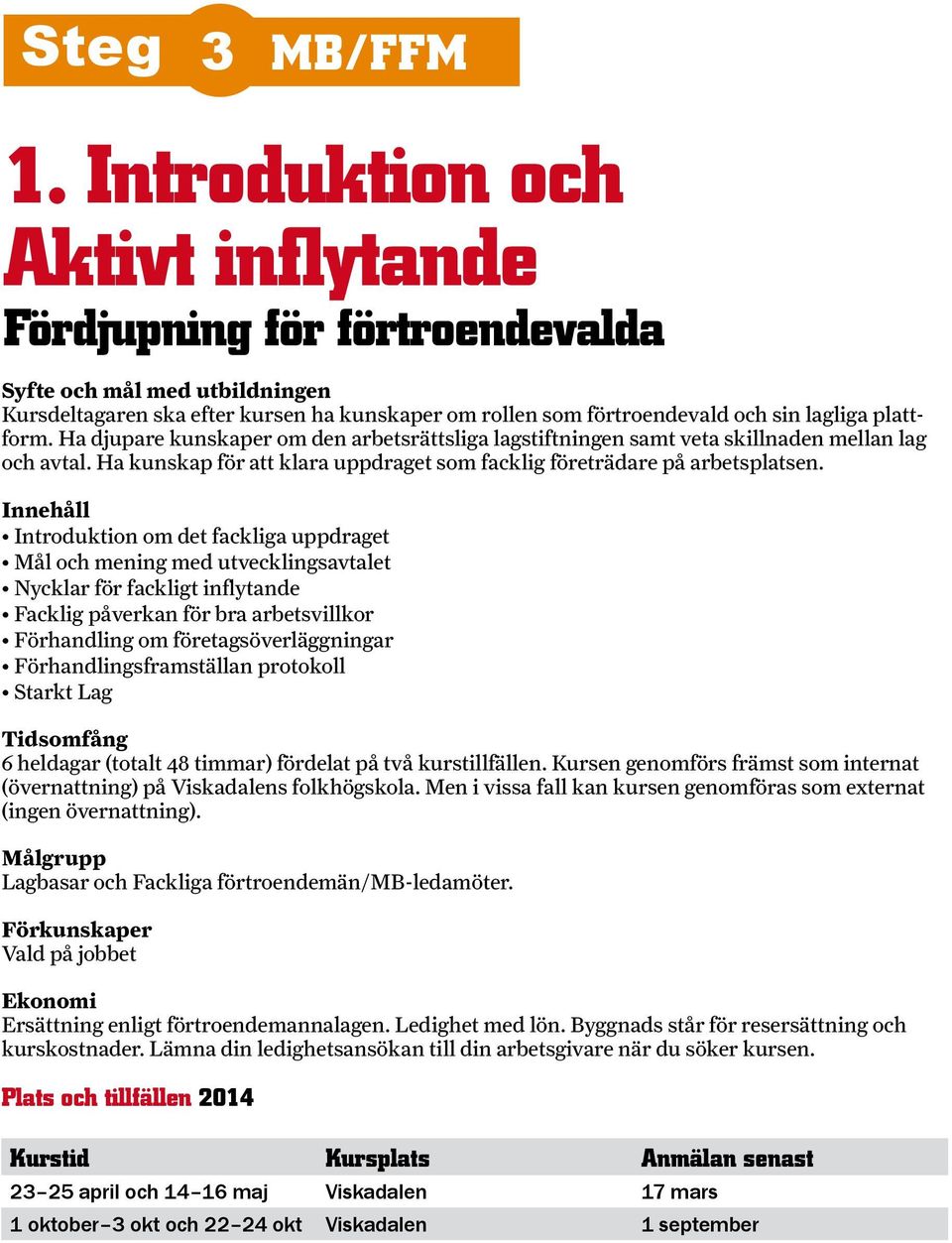 Introduktion om det fackliga uppdraget Mål och mening med utvecklingsavtalet Nycklar för fackligt inflytande Facklig påverkan för bra arbetsvillkor Förhandling om företagsöverläggningar