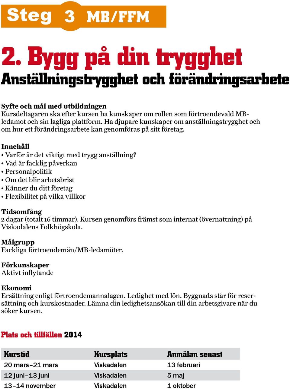 Vad är facklig påverkan Personalpolitik Om det blir arbetsbrist Känner du ditt företag Flexibilitet på vilka villkor 2 dagar (totalt 16 timmar).