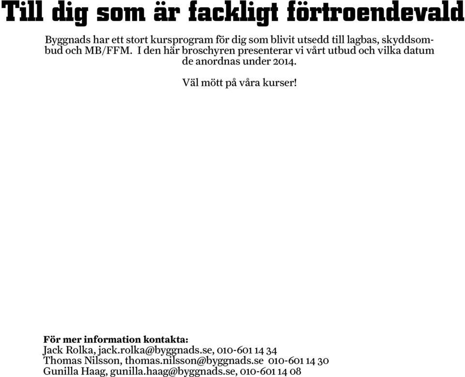 I den här broschyren presenterar vi vårt utbud och vilka datum de anordnas under 2014.