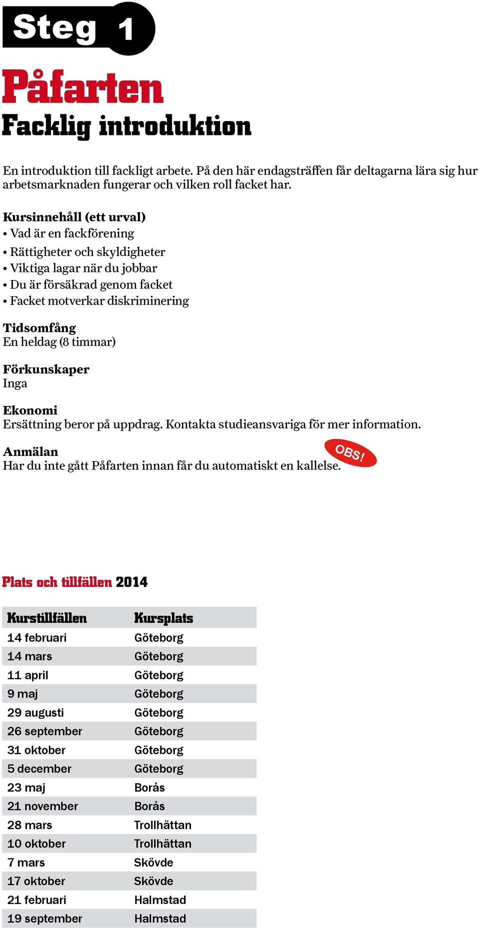 Ersättning beror på uppdrag. Kontakta studieansvariga för mer information. Anmälan Har du inte gått Påfarten innan får du automatiskt en kallelse. OBS!