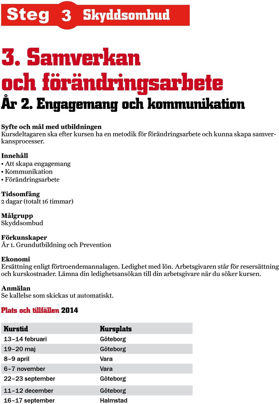 Att skapa engagemang Kommunikation Förändringsarbete 2 dagar (totalt 16 timmar) År 1. Grundutbildning och Prevention Ersättning enligt förtroendemannalagen.