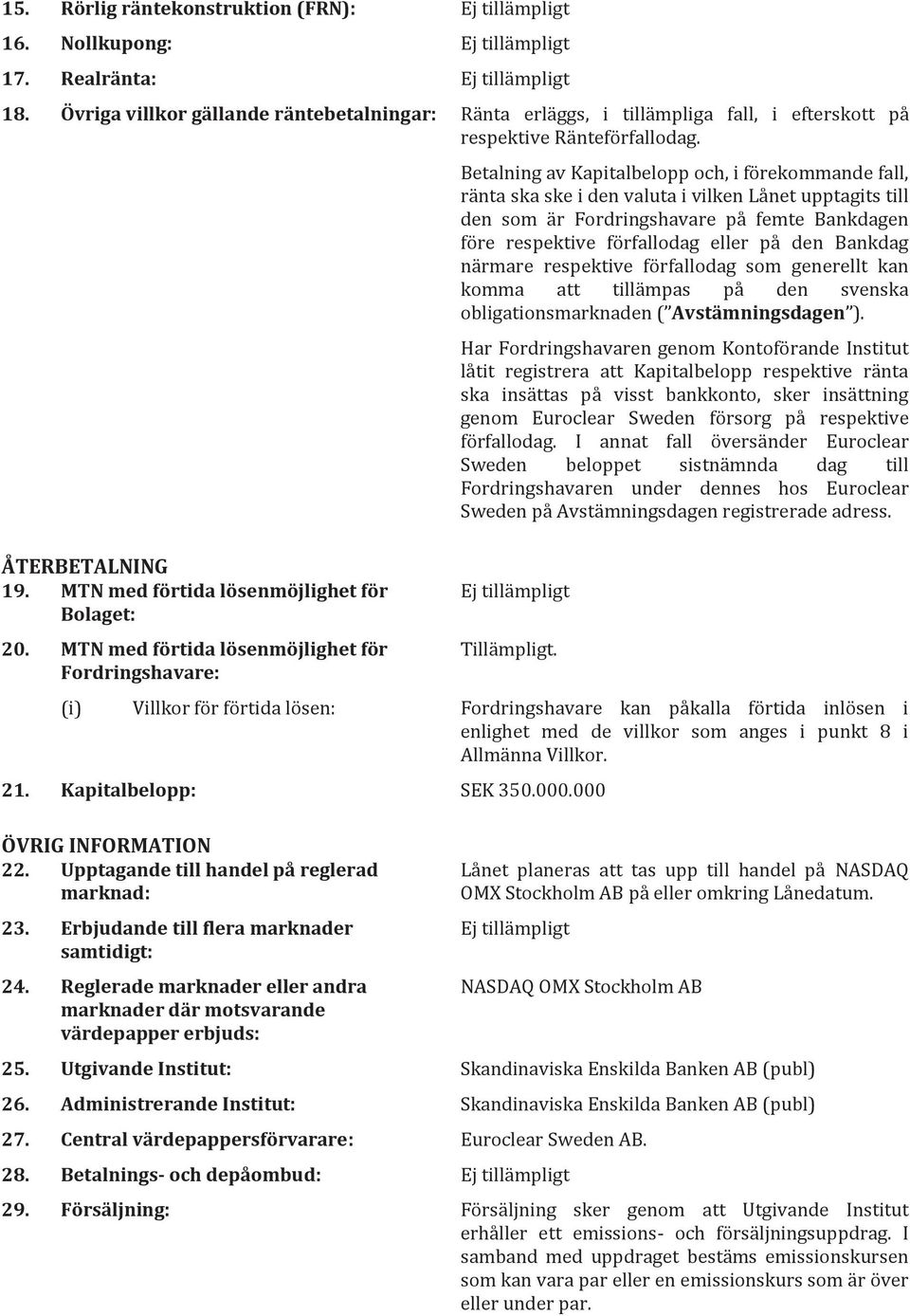 MTN med förtida lösenmöjlighet för Fordringshavare: Betalning av Kapitalbelopp och, i förekommande fall, ränta ska ske i den valuta i vilken Lånet upptagits till den som är Fordringshavare på femte