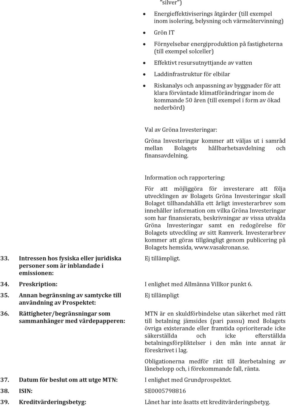 nederbörd) Val av Gröna Investeringar: Gröna Investeringar kommer att väljas ut i samråd mellan Bolagets hållbarhetsavdelning och finansavdelning. 33.