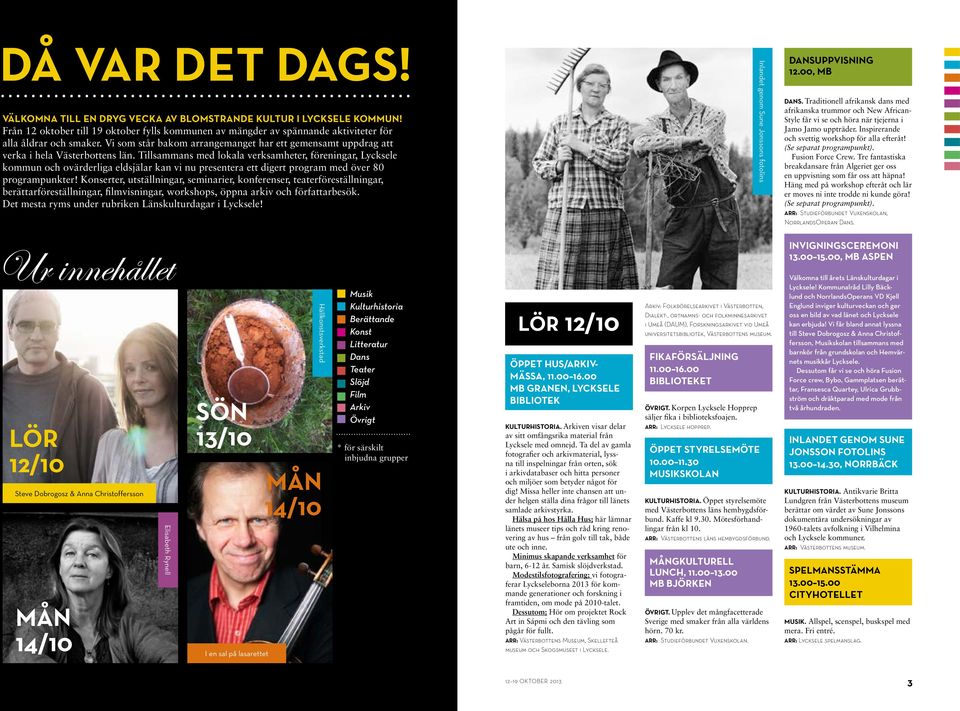 Tillsammans med lokala verksamheter, föreningar, Lycksele kommun och ovärderliga eldsjälar kan vi nu presentera ett digert program med över 80 programpunkter!
