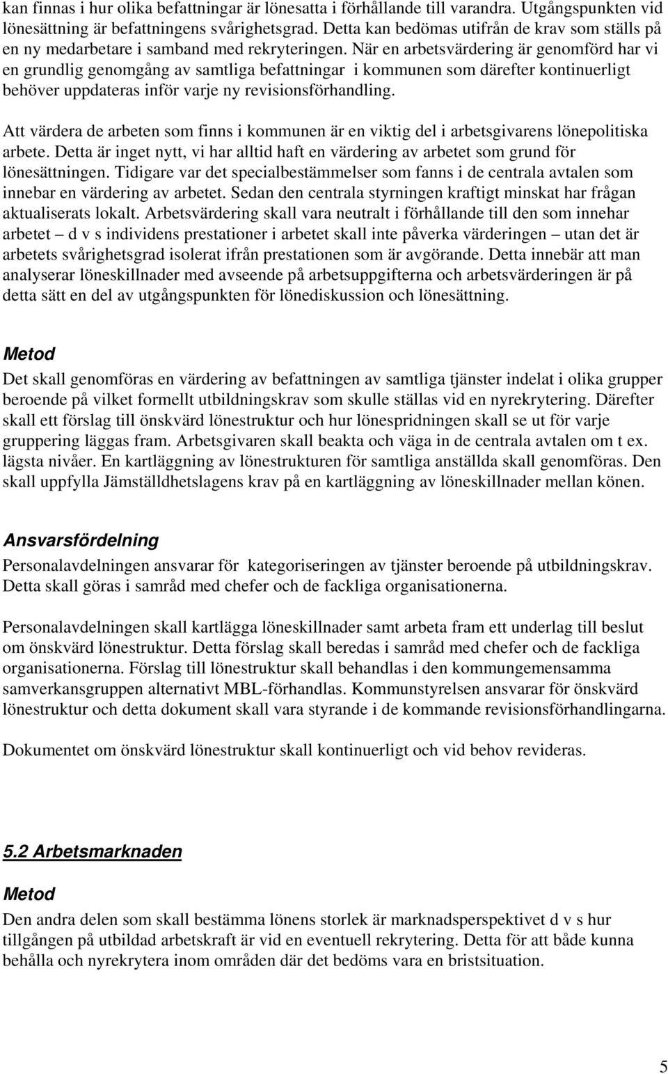 När en arbetsvärdering är genomförd har vi en grundlig genomgång av samtliga befattningar i kommunen som därefter kontinuerligt behöver uppdateras inför varje ny revisionsförhandling.