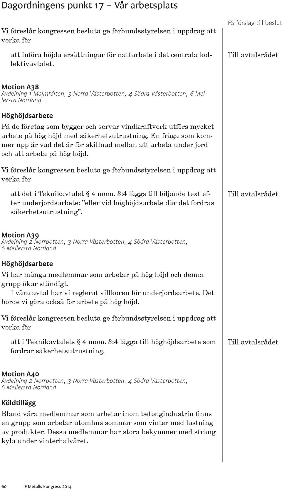 med säkerhetsutrustning. En fråga som kommer upp är vad det är för skillnad mellan att arbeta under jord och att arbeta på hög höjd. att det i Teknikavtalet 4 mom.