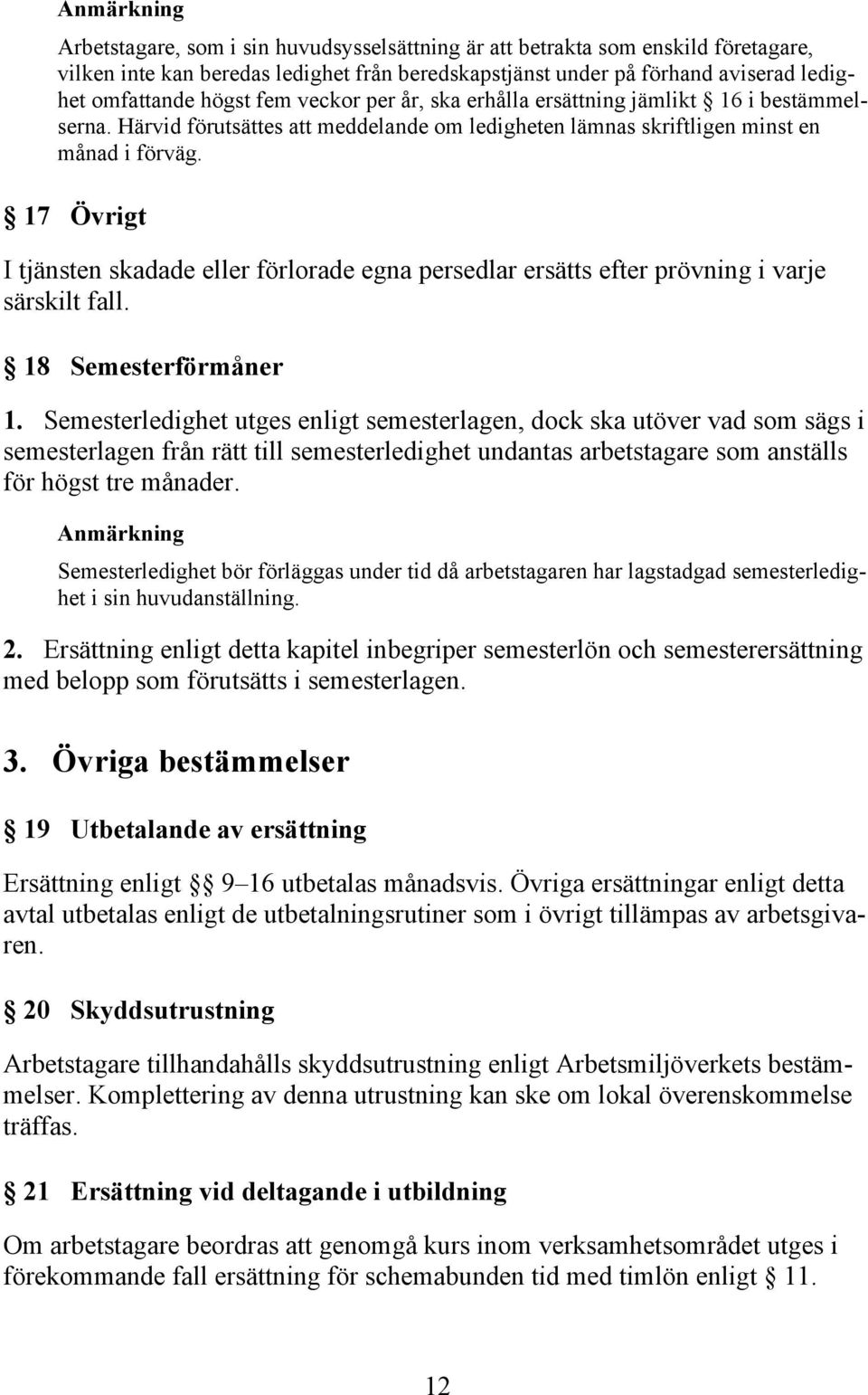 17 Övrigt I tjänsten skadade eller förlorade egna persedlar ersätts efter prövning i varje särskilt fall. 18 Semesterförmåner 1.