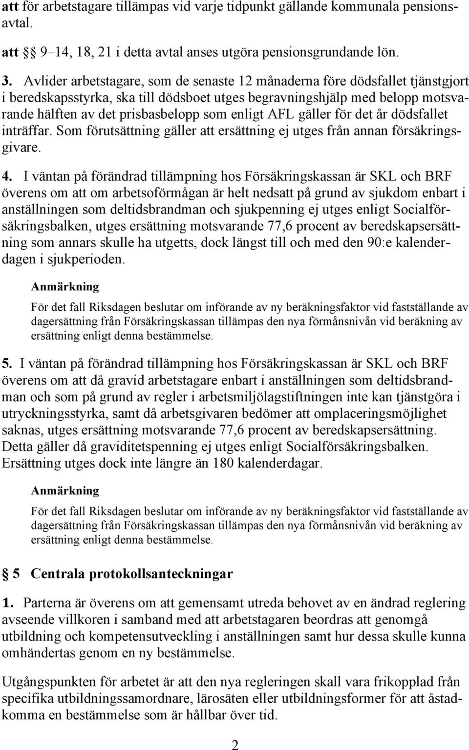 enligt AFL gäller för det år dödsfallet inträffar. Som förutsättning gäller att ersättning ej utges från annan försäkringsgivare. 4.