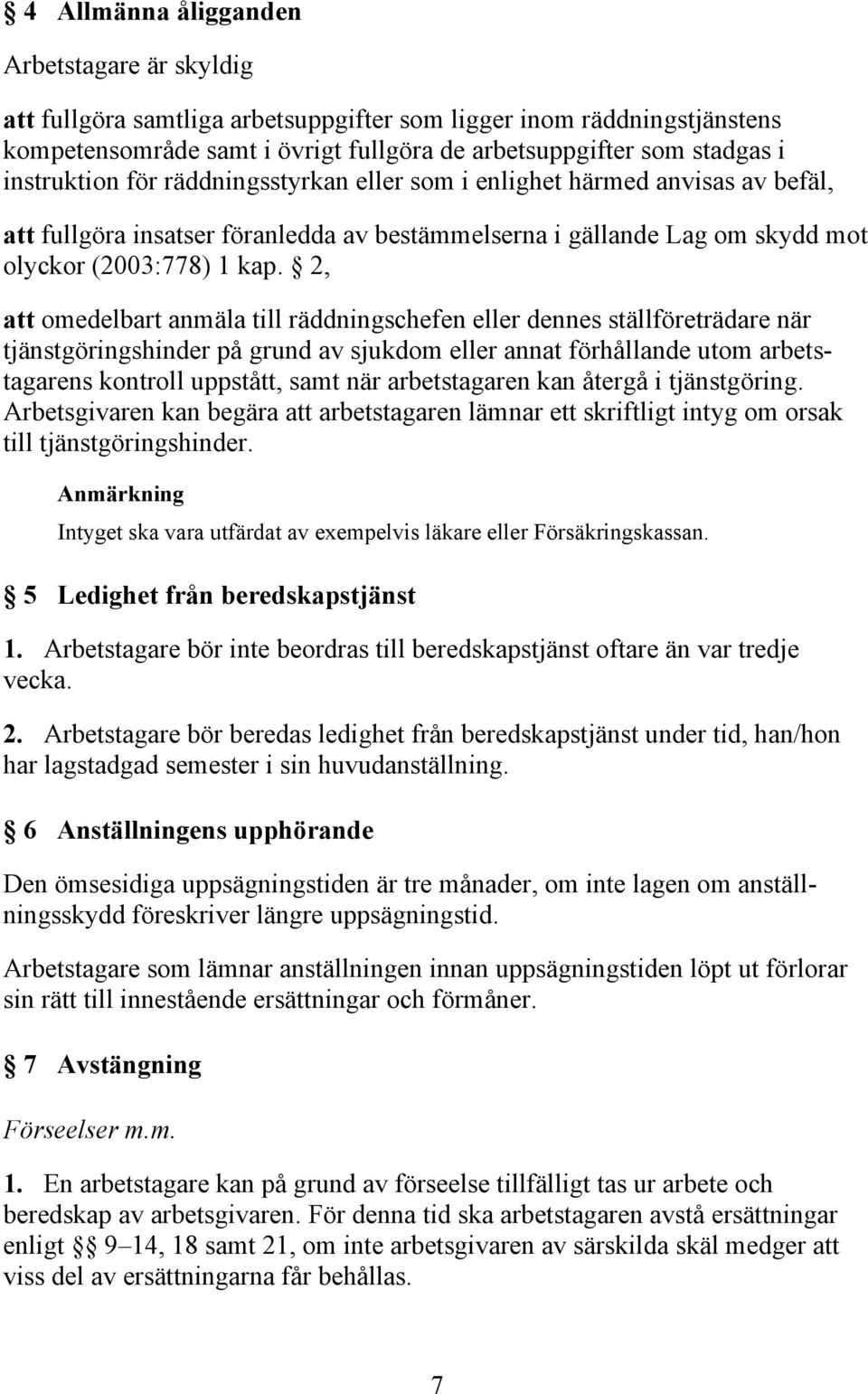 2, att omedelbart anmäla till räddningschefen eller dennes ställföreträdare när tjänstgöringshinder på grund av sjukdom eller annat förhållande utom arbetstagarens kontroll uppstått, samt när