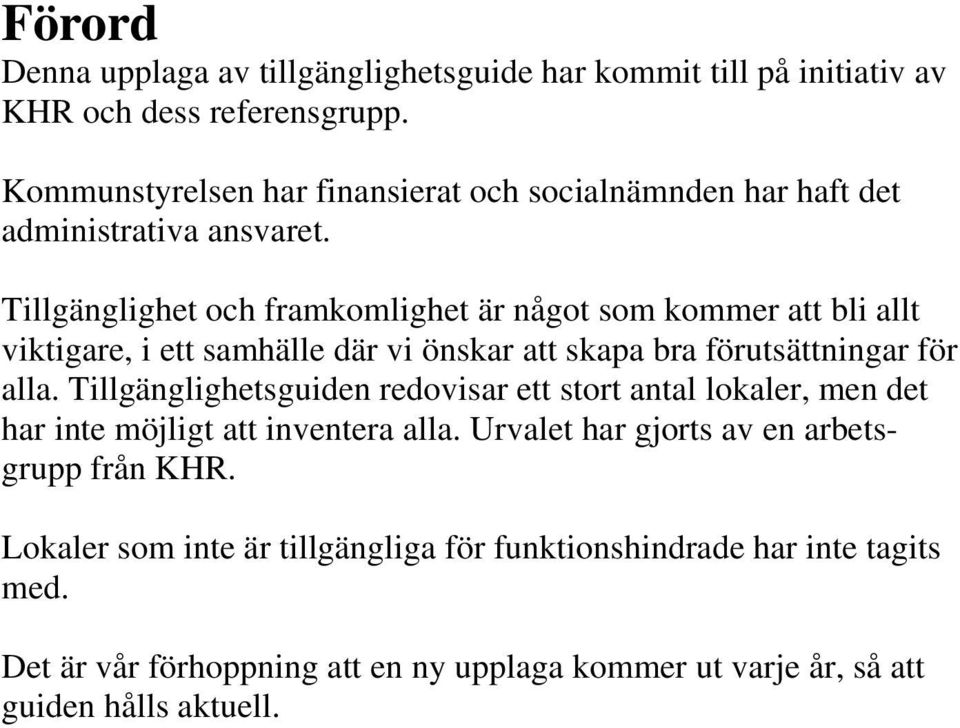 Tillgänglighet och framkomlighet är något som kommer att bli allt viktigare, i ett samhälle där vi önskar att skapa bra förutsättningar för alla.