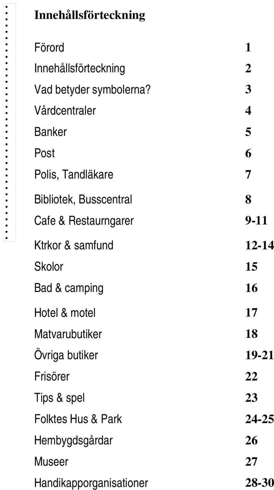 9-11 Ktrkor & samfund 12-14 Skolor 15 Bad & camping 16 Hotel & motel 17 Matvarubutiker 18 Övriga